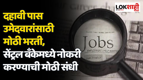 दहावी पास उमेदवारांसाठी मोठी भरती, सेंट्रल बँकेमध्ये नोकरी करण्याची मोठी संधी