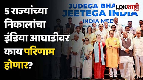 5 राज्यांच्या निकालांचा इंडिया आघाडीवर काय परिणाम होणार?
