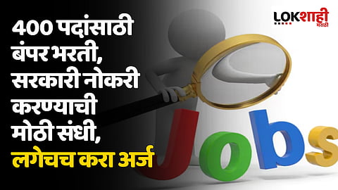400 पदांसाठी बंपर भरती, सरकारी नोकरी करण्याची मोठी संधी, लगेचच करा अर्ज
