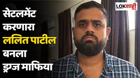 Lalit Patil : सेटलमेंट करणारा ललित पाटील बनला ड्रग्ज माफिया
