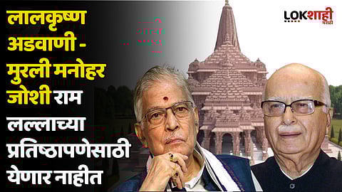 लालकृष्ण अडवाणी - मुरली मनोहर जोशी राम लल्लाच्या प्रतिष्ठापणेसाठी येणार नाहीत