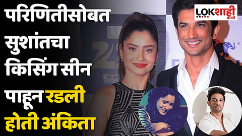 परिणीतीसोबत सुशांतचा किसिंग सीन पाहून रडली होती अंकिता
