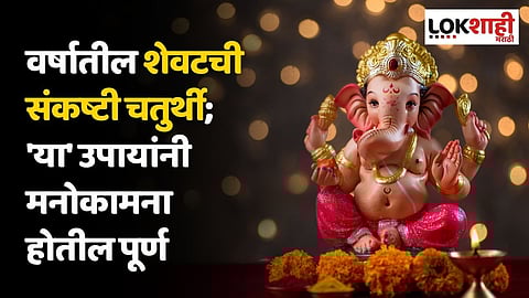 वर्षातील शेवटची संकष्टी चतुर्थी; 'या' उपायांनी मनोकामना होतील पूर्ण