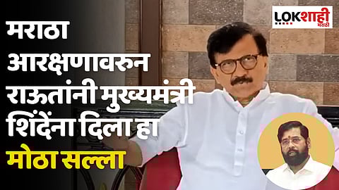 Sanjay Raut: मराठा आरक्षणावरुन राऊतांनी मुख्यमंत्री शिंदेंना दिला 'हा' मोठा सल्ला