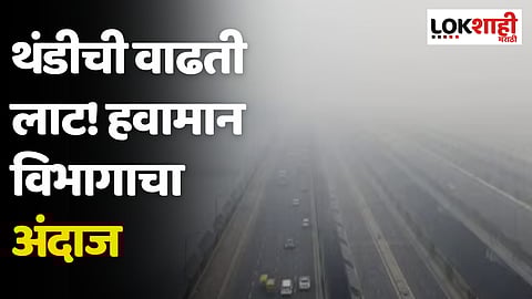 Weather Update: थंडीची वाढती लाट! हवामान विभागाचा अंदाज