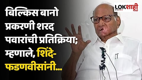 बिल्किस बानो प्रकरणी शरद पवारांची प्रतिक्रिया; म्हणाले, शिंदे-फडणवीसांनी...