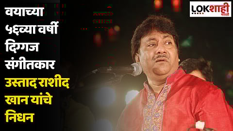 Ustad Rashid Khan : वयाच्या ५६व्या वर्षी दिग्गज संगीतकार उस्ताद राशीद खान यांचे निधन