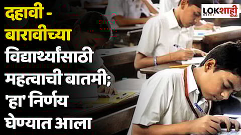 दहावी - बारावीच्या विद्यार्थ्यांसाठी महत्वाची बातमी; 'हा' निर्णय घेण्यात आला