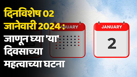 दिनविशेष 02 जानेवारी 2024 : जाणून घ्या 'या' दिवसाच्या महत्वाच्या घटना