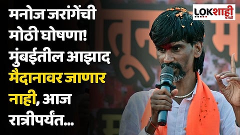 मनोज जरांगेंची मोठी घोषणा! मुंबईतील आझाद मैदानावर जाणार नाही, आज रात्रीपर्यंत...