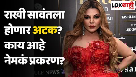 Rakhi Sawant : राखी सावंतला होणार अटक? काय आहे नेमकं प्रकरण?