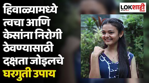 Health: हिवाळ्यामध्ये त्वचा आणि केसांना निरोगी ठेवण्यासाठी दक्षता जोइलचे घरगुती उपाय