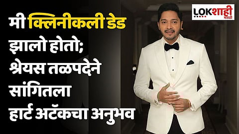 मी क्लिनीकली डेड झालो होतो; श्रेयस तळपदेने सांगितला हार्ट अटॅकचा अनुभव