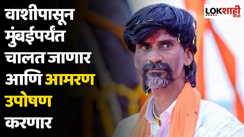 Manoj Jarange Patil : वाशीपासून मुंबईपर्यंत चालत जाणार आणि आमरण उपोषण करणार