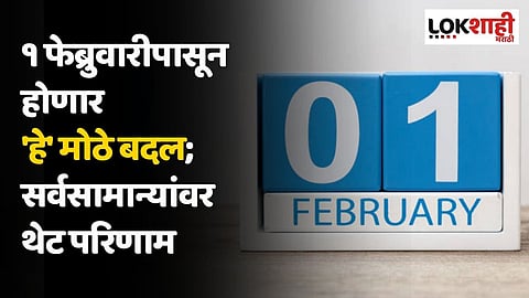 १ फेब्रुवारीपासून होणार 'हे' मोठे बदल; सर्वसामान्यांवर थेट परिणाम
