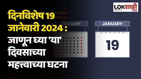 दिनविशेष 19 जानेवारी 2024 : जाणून घ्या 'या' दिवसाच्या महत्त्वाच्या घटना