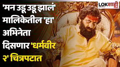 Dharmveer 2: मन उडू उडू झालं मालिकेतील 'हा' अभिनेता दिसणार धर्मवीर २ चित्रपटात