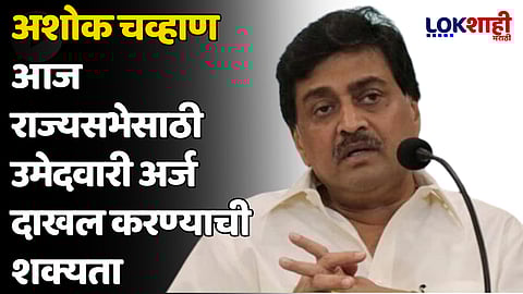 अशोक चव्हाण आज राज्यसभेसाठी उमेदवारी अर्ज दाखल करण्याची शक्यता