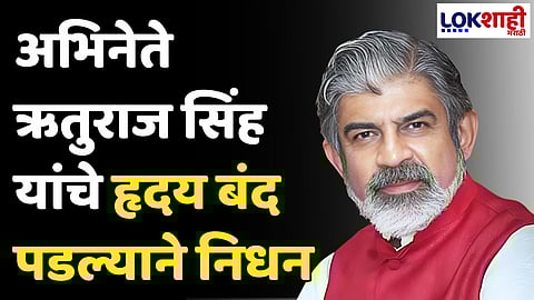 Rituraj Singh: बॉलीवूड विश्वातून मोठी बातमी, ऋतुराज सिंग यांचं निधन