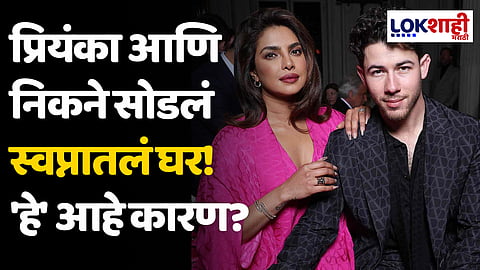 प्रियंका आणि निकने सोडलं स्वप्नातलं घर! 'हे' आहे कारण?