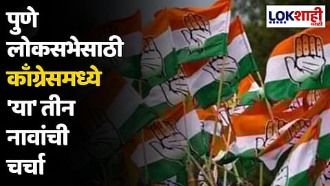 पुणे लोकसभेसाठी काँग्रेसमध्ये 'या' तीन नावांची चर्चा