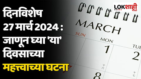 दिनविशेष 27 मार्च 2024 : जाणून घ्या 'या' दिवसाच्या महत्त्वाच्या घटना