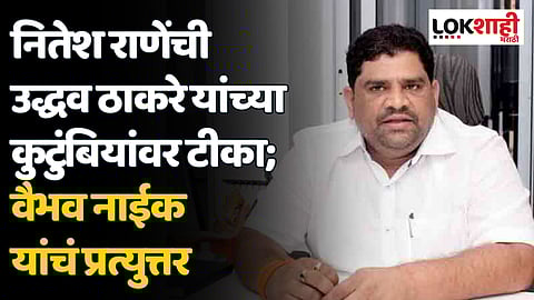 नितेश राणेंची उद्धव ठाकरे यांच्या कुटुंबियांवर टीका; वैभव नाईक यांचं प्रत्युत्तर