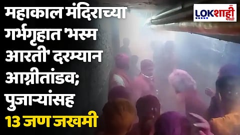 महाकाल मंदिराच्या गर्भगृहात 'भस्म आरती' दरम्यान आग्नीतांडव; पुजाऱ्यांसह 13 जण जखमी