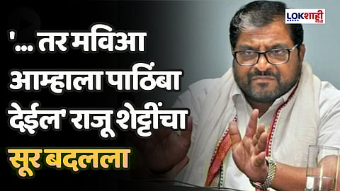 Raju Shetti : '... तर मविआ आम्हाला पाठिंबा देईल' राजू शेट्टींचा सूर बदलला