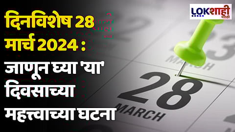 दिनविशेष 28 मार्च 2024 : जाणून घ्या 'या' दिवसाच्या महत्त्वाच्या घटना