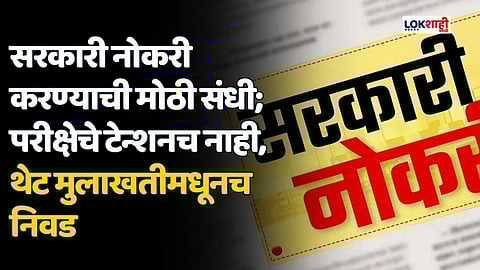 सरकारी नोकरी करण्याची मोठी संधी; परीक्षेचे टेन्शनच नाही, थेट मुलाखतीमधूनच निवड