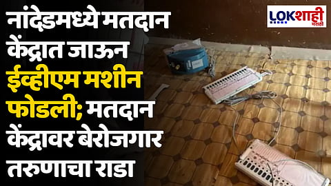 नांदेडमध्ये मतदान केंद्रात जाऊन ईव्हीएम मशीन फोडली; मतदान केंद्रावर बेरोजगार तरुणाचा राडा