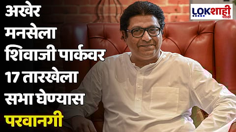 अखेर मनसेला शिवाजी पार्कवर 17 तारखेला सभा घेण्यास परवानगी