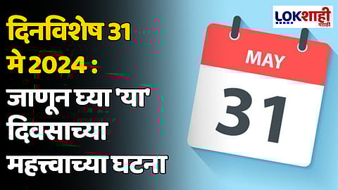 दिनविशेष 31 मे 2024: जाणून घ्या 'या' दिवसाच्या महत्त्वाच्या घटना