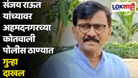 संजय राऊत यांच्यावर अहमदनगरच्या कोतवाली पोलीस ठाण्यात गुन्हा दाखल