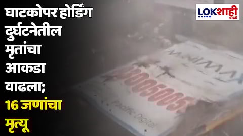 घाटकोपर होर्डिंग दुर्घटनेतील मृतांचा आकडा वाढला; 16 जणांचा मृत्यू