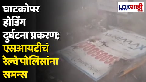 घाटकोपर होर्डिंग दुर्घटना प्रकरण; एसआयटीचं रेल्वे पोलिसांना समन्स