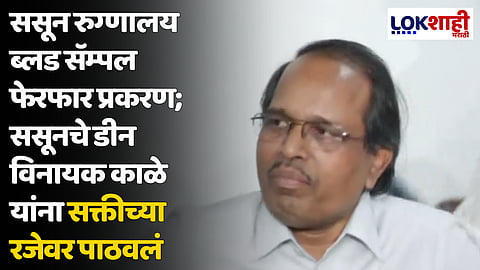 ससून रुग्णालय ब्लड सॅम्पल फेरफार प्रकरण; ससूनचे डीन विनायक काळे यांना सक्तीच्या रजेवर पाठवलं