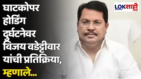 घाटकोपर होर्डिंग दुर्घटनेवर विजय वडेट्टीवार यांची प्रतिक्रिया, म्हणाले...