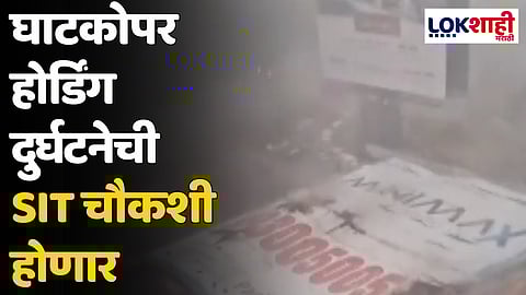 घाटकोपर होर्डिंग दुर्घटनेची SIT चौकशी होणार