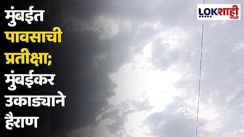 मुंबईत पावसाची प्रतीक्षा; मुंबईकर उकाड्याने हैराण