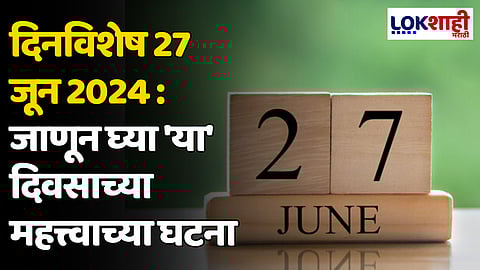दिनविशेष 27 जून 2024: जाणून घ्या 'या' दिवसाच्या महत्त्वाच्या घटना