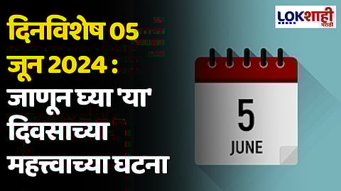 दिनविशेष 05 जून 2024: जाणून घ्या 'या' दिवसाच्या महत्त्वाच्या घटना