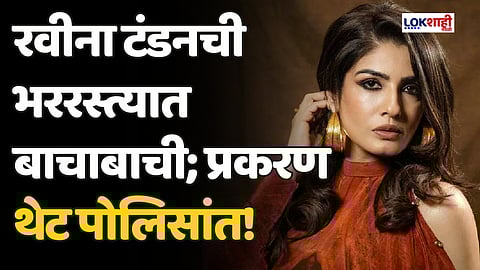 रवीना टंडनची भररस्त्यात बाचाबाची; प्रकरण थेट पोलिसांत!