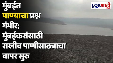 मुंबईत पाण्याचा प्रश्न गंभीर; मुंबईकरांसाठी राखीव पाणीसाठ्याचा वापर सुरु