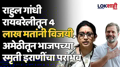 मोठी बातमी ! राहुल गांधी रायबरेलीतून 4 लाख मतांनी विजयी, अमेठीतून भाजपच्या स्मृती इराणींचा पराभव