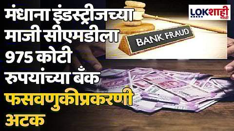 Bank Fraud: मंधाना इंडस्ट्रीजच्या माजी सीएमडीला 975 कोटी रुपयांच्या बँक फसवणुकीप्रकरणी अटक