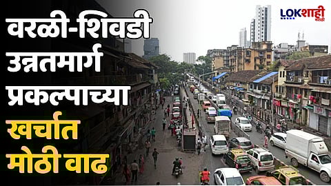 Worli-Sewri: वरळी-शिवडी उन्नतमार्ग प्रकल्पाच्या खर्चात मोठी वाढ