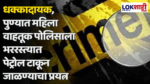 Pune : धक्कादायक, पुण्यात महिला वाहतूक पोलिसाला भररस्त्यात पेट्रोल टाकून जाळण्याचा प्रयत्न