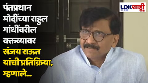 पंतप्रधान मोदींच्या राहुल गांधींवरील वक्तव्यावर संजय राऊत यांची प्रतिक्रिया, म्हणाले...